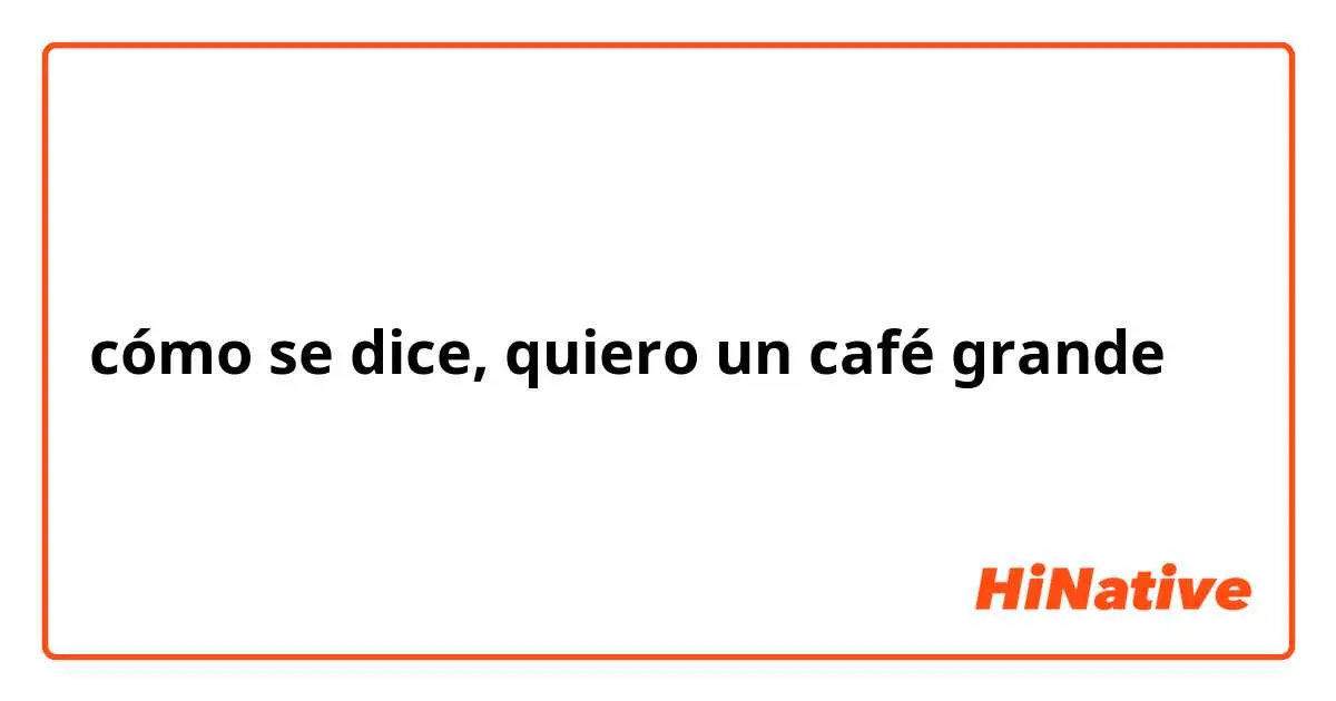 café grande como se dice - Cómo se dice café grande